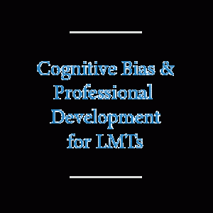Cognitive Bias and Professional Development for LMTs